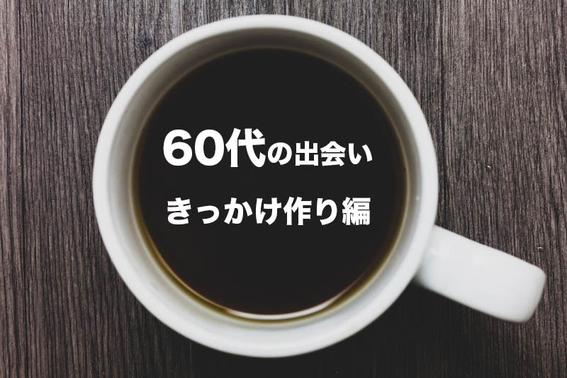 60代男性が女性に出会うためのきっかけ作り